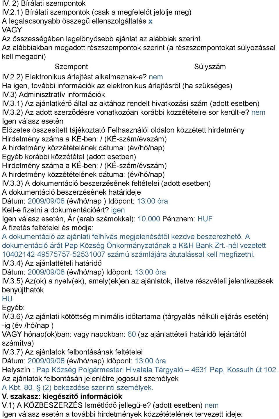 1) Bírálati szempontok (csak a megfelelőt jelölje meg) A legalacsonyabb összegű ellenszolgáltatás x VAGY Az összességében legelőnyösebb ajánlat az alábbiak szerint Az alábbiakban megadott