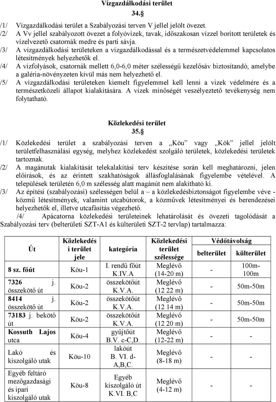 /3/ A vízgazdálkodási területeken a vízgazdálkodással és a természetvédelemmel kapcsolatos létesítmények helyezhetők el.