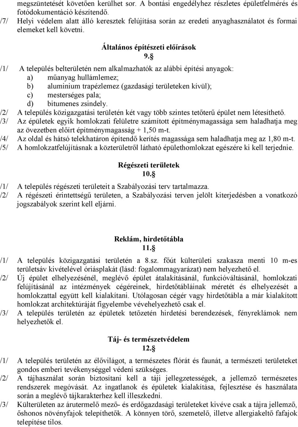 /1/ A település belterületén nem alkalmazhatók az alábbi építési anyagok: a) műanyag hullámlemez; b) aluminium trapézlemez (gazdasági területeken kívül); c) mesterséges pala; d) bitumenes zsindely.