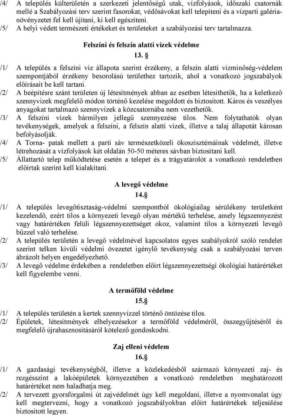 /1/ A település a felszíni víz állapota szerint érzékeny, a felszín alatti vízminőség-védelem szempontjából érzékeny besorolású területhez tartozik, ahol a vonatkozó jogszabályok előírásait be kell