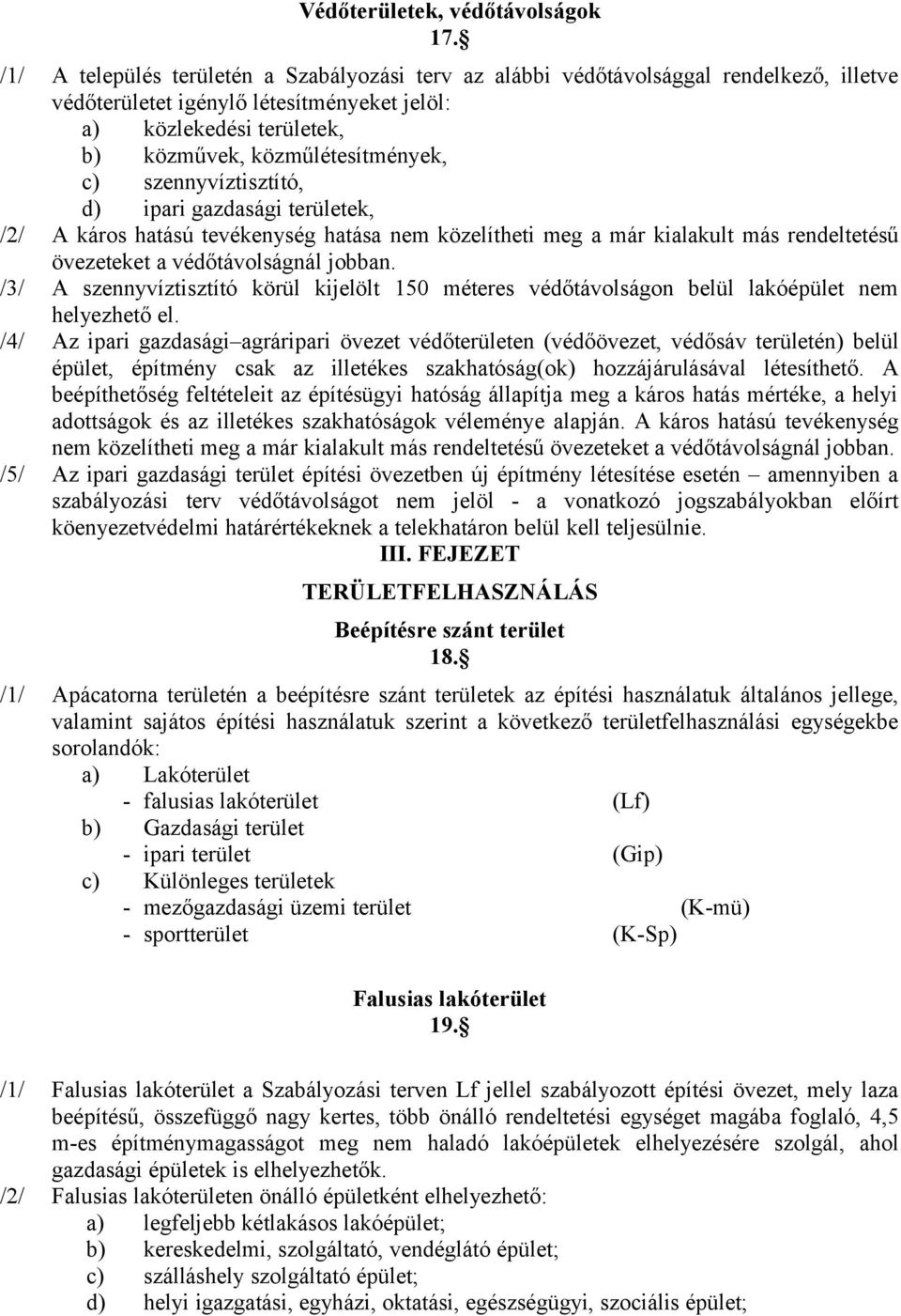 szennyvíztisztító, d) ipari gazdasági területek, /2/ A káros hatású tevékenység hatása nem közelítheti meg a már kialakult más rendeltetésű övezeteket a védőtávolságnál jobban.