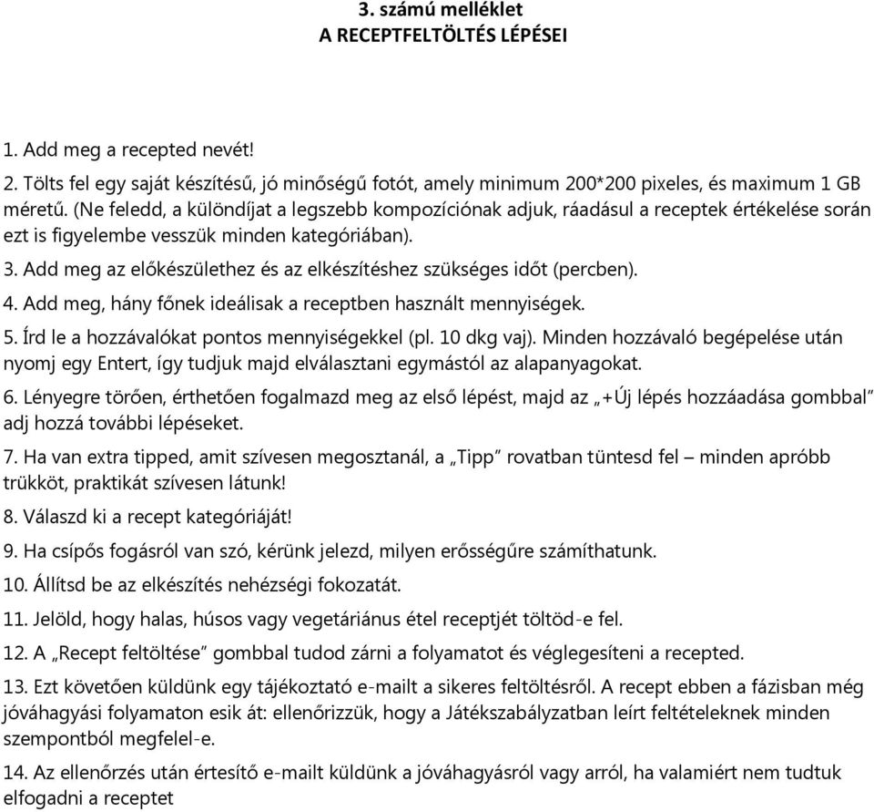 Add meg az előkészülethez és az elkészítéshez szükséges időt (percben). 4. Add meg, hány főnek ideálisak a receptben használt mennyiségek. 5. Írd le a hozzávalókat pontos mennyiségekkel (pl.