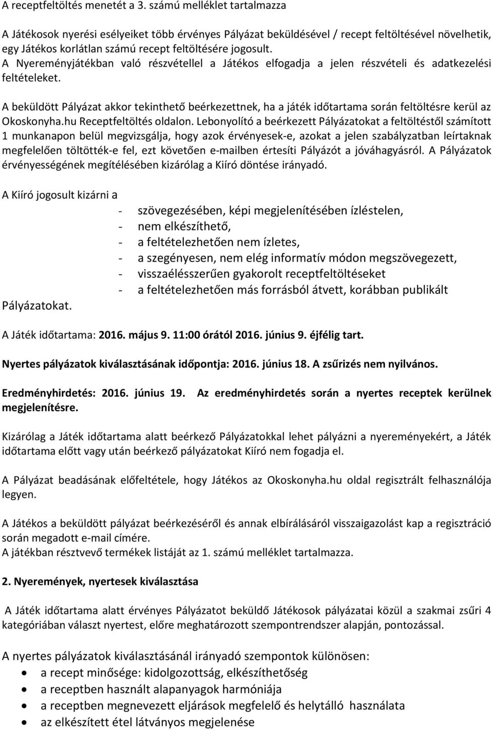 A Nyereményjátékban való részvétellel a Játékos elfogadja a jelen részvételi és adatkezelési feltételeket.