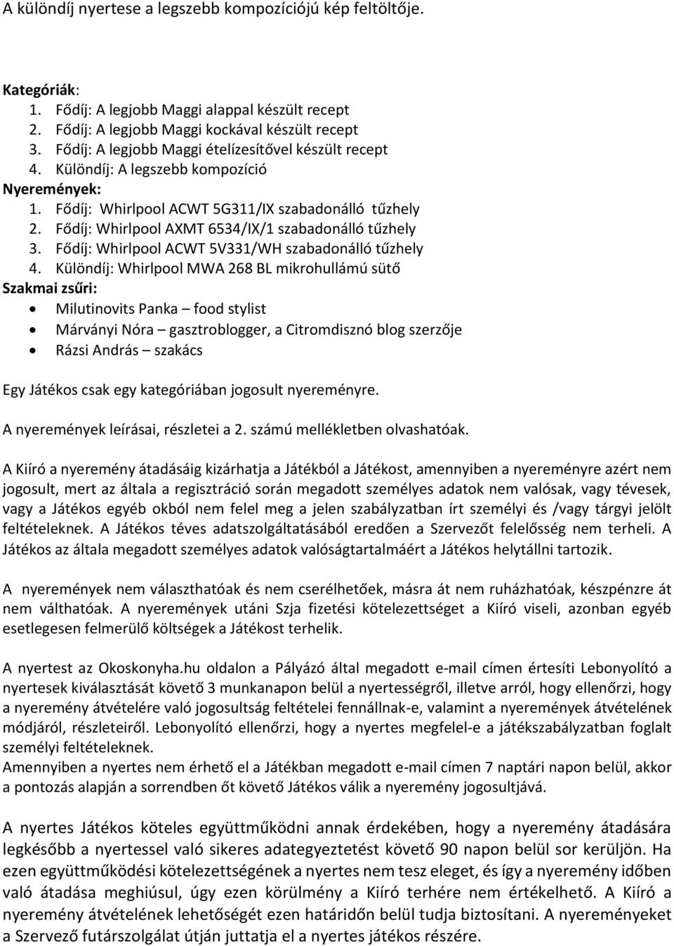 Fődíj: Whirlpool AXMT 6534/IX/1 szabadonálló tűzhely 3. Fődíj: Whirlpool ACWT 5V331/WH szabadonálló tűzhely 4.