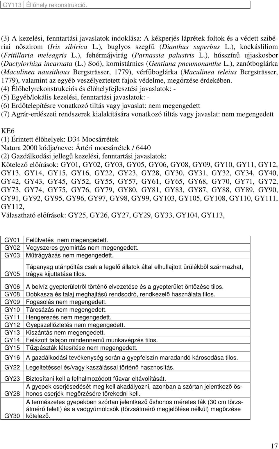 ), zanótboglárka (Maculinea nausithous Bergsträsser, 1779), vérfőboglárka (Maculinea teleius Bergsträsser, 1779), valamint az egyéb veszélyeztetett fajok védelme, megırzése érdekében.