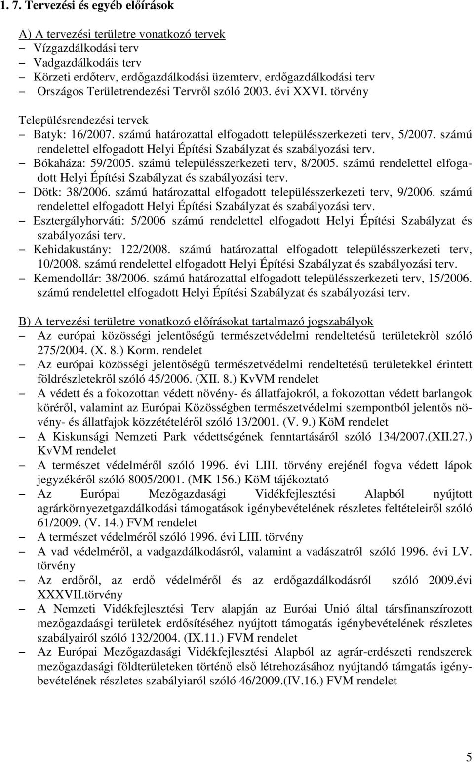 számú rendelettel elfogadott Helyi Építési Szabályzat és szabályozási terv. Bókaháza: 59/2005. számú településszerkezeti terv, 8/2005.