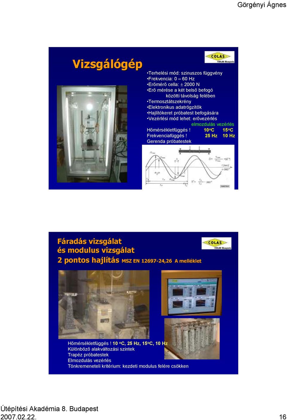 25 Hz 10 Hz Gerenda próbatestek Fáradás s vizsgálat és s modulus vizsgálat 2 pontos hajlítás MSZ EN 12697 MSZ EN 12697-24,2624,26 A melléklet Hőmérsékletfüggés!