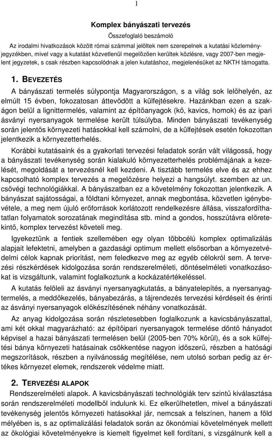 BEVEZETÉS A bányászati termelés súlypontja Magyarországon, s a világ sok lelőhelyén, az elmúlt 15 évben, fokozatosan áttevődött a külfejtésekre.