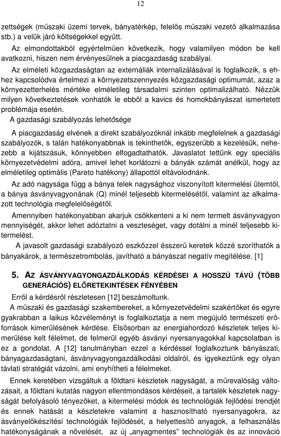 Az elméleti közgazdaságtan az externáliák internalizálásával is foglalkozik, s ehhez kapcsolódva értelmezi a környezetszennyezés közgazdasági optimumát, azaz a környezetterhelés mértéke elméletileg