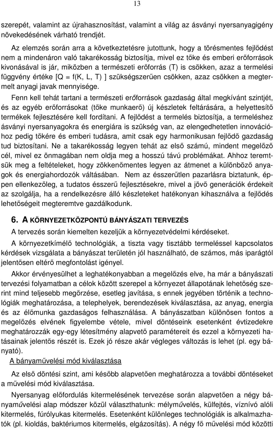 természeti erőforrás (T) is csökken, azaz a termelési függvény értéke [Q = f(k, L, T) ] szükségszerűen csökken, azaz csökken a megtermelt anyagi javak mennyisége.