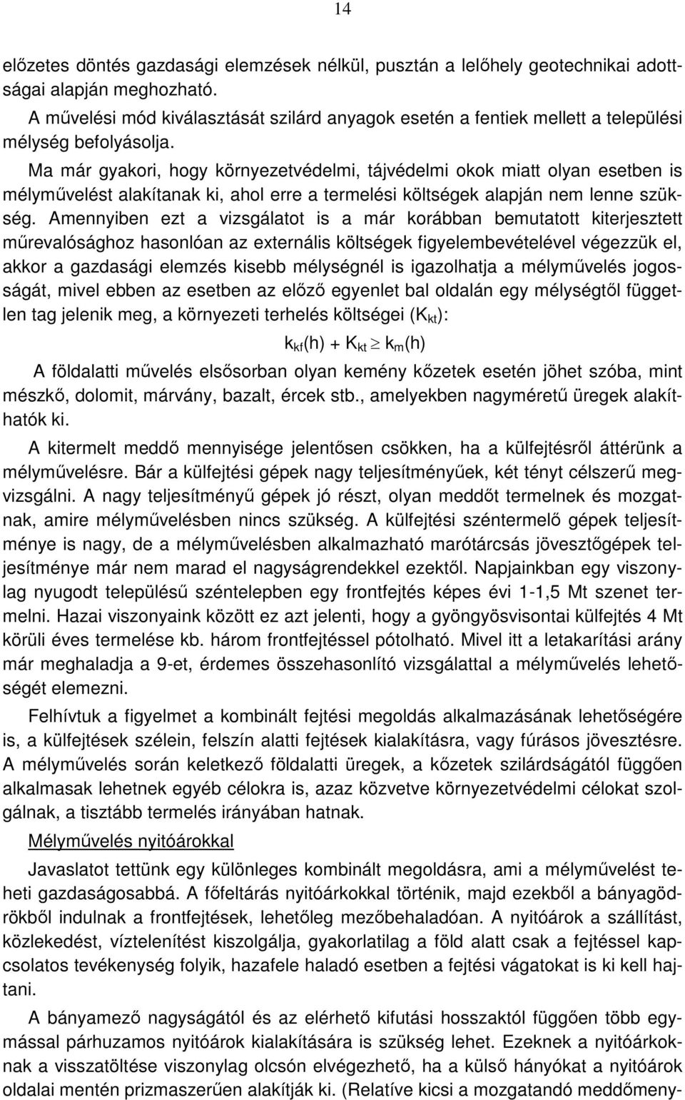 Ma már gyakori, hogy környezetvédelmi, tájvédelmi okok miatt olyan esetben is mélyművelést alakítanak ki, ahol erre a termelési költségek alapján nem lenne szükség.