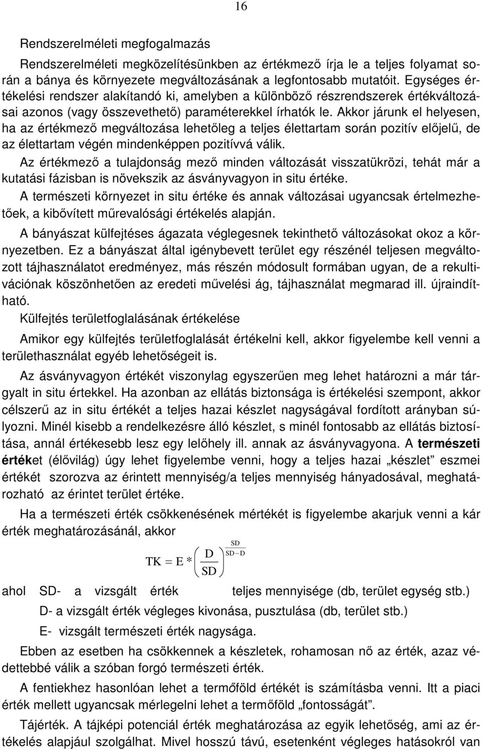 Akkor járunk el helyesen, ha az értékmező megváltozása lehetőleg a teljes élettartam során pozitív előjelű, de az élettartam végén mindenképpen pozitívvá válik.