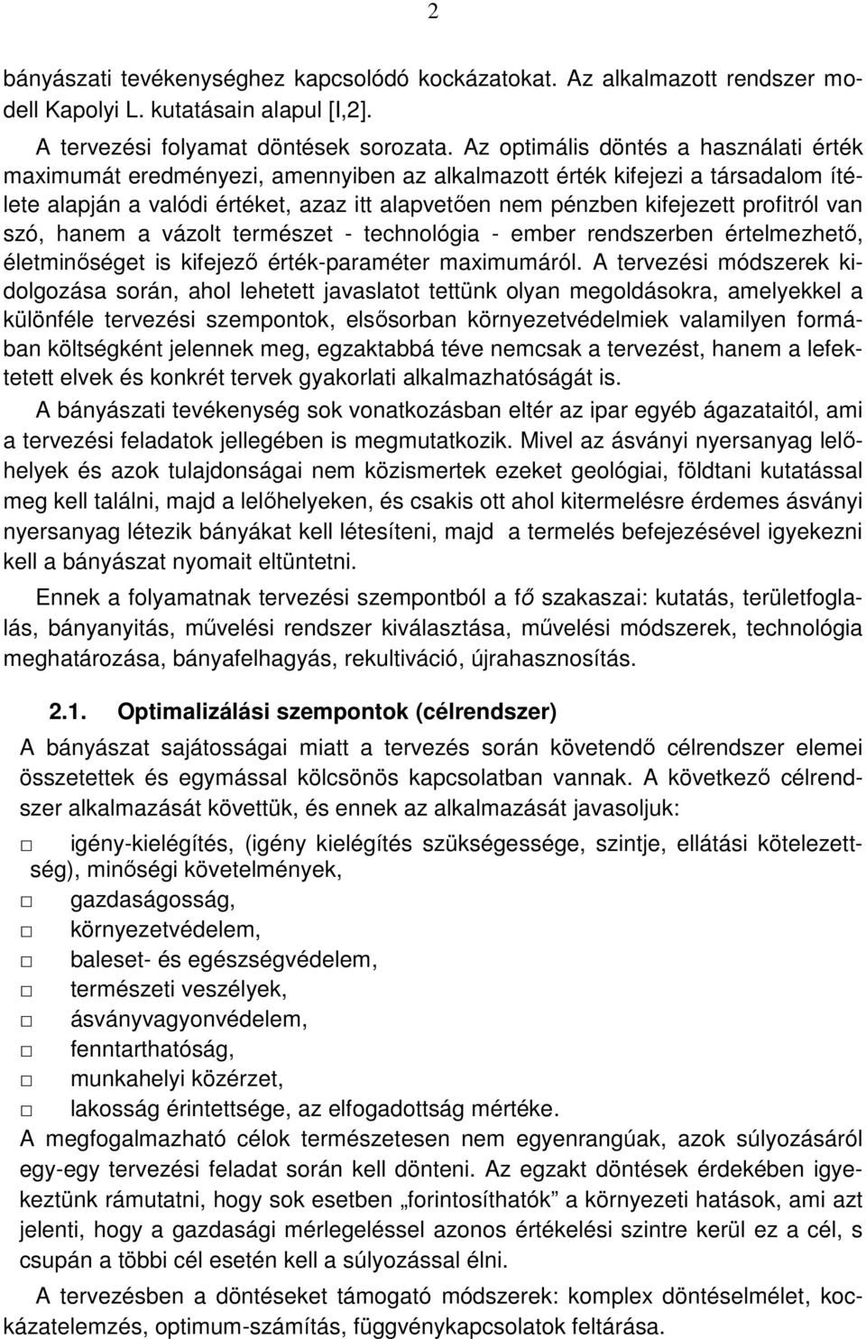 profitról van szó, hanem a vázolt természet - technológia - ember rendszerben értelmezhető, életminőséget is kifejező érték-paraméter maximumáról.