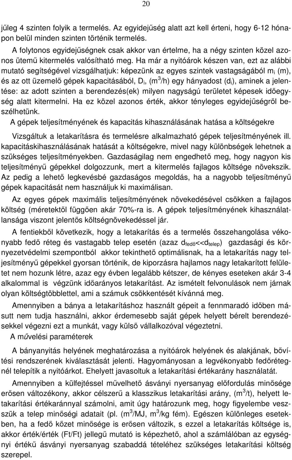 Ha már a nyitóárok készen van, ezt az alábbi mutató segítségével vizsgálhatjuk: képezünk az egyes szintek vastagságából m i (m), és az ott üzemelő gépek kapacitásából, D i, (m 3 /h) egy hányadost (d