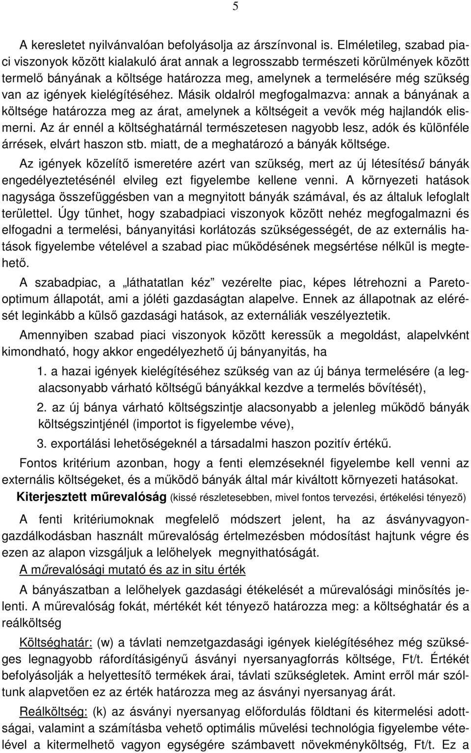 igények kielégítéséhez. Másik oldalról megfogalmazva: annak a bányának a költsége határozza meg az árat, amelynek a költségeit a vevők még hajlandók elismerni.