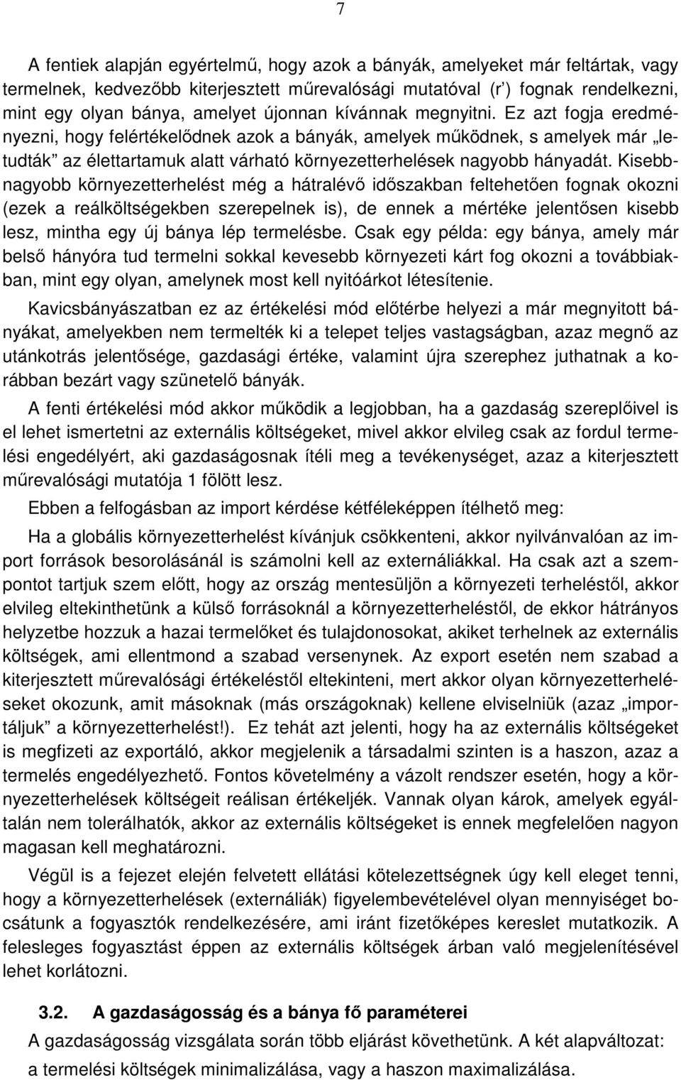 Kisebbnagyobb környezetterhelést még a hátralévő időszakban feltehetően fognak okozni (ezek a reálköltségekben szerepelnek is), de ennek a mértéke jelentősen kisebb lesz, mintha egy új bánya lép