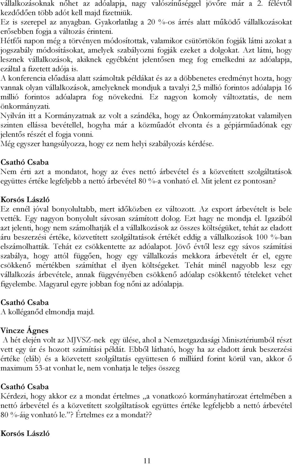 Hétfői napon még a törvényen módosítottak, valamikor csütörtökön fogják látni azokat a jogszabály módosításokat, amelyek szabályozni fogják ezeket a dolgokat.