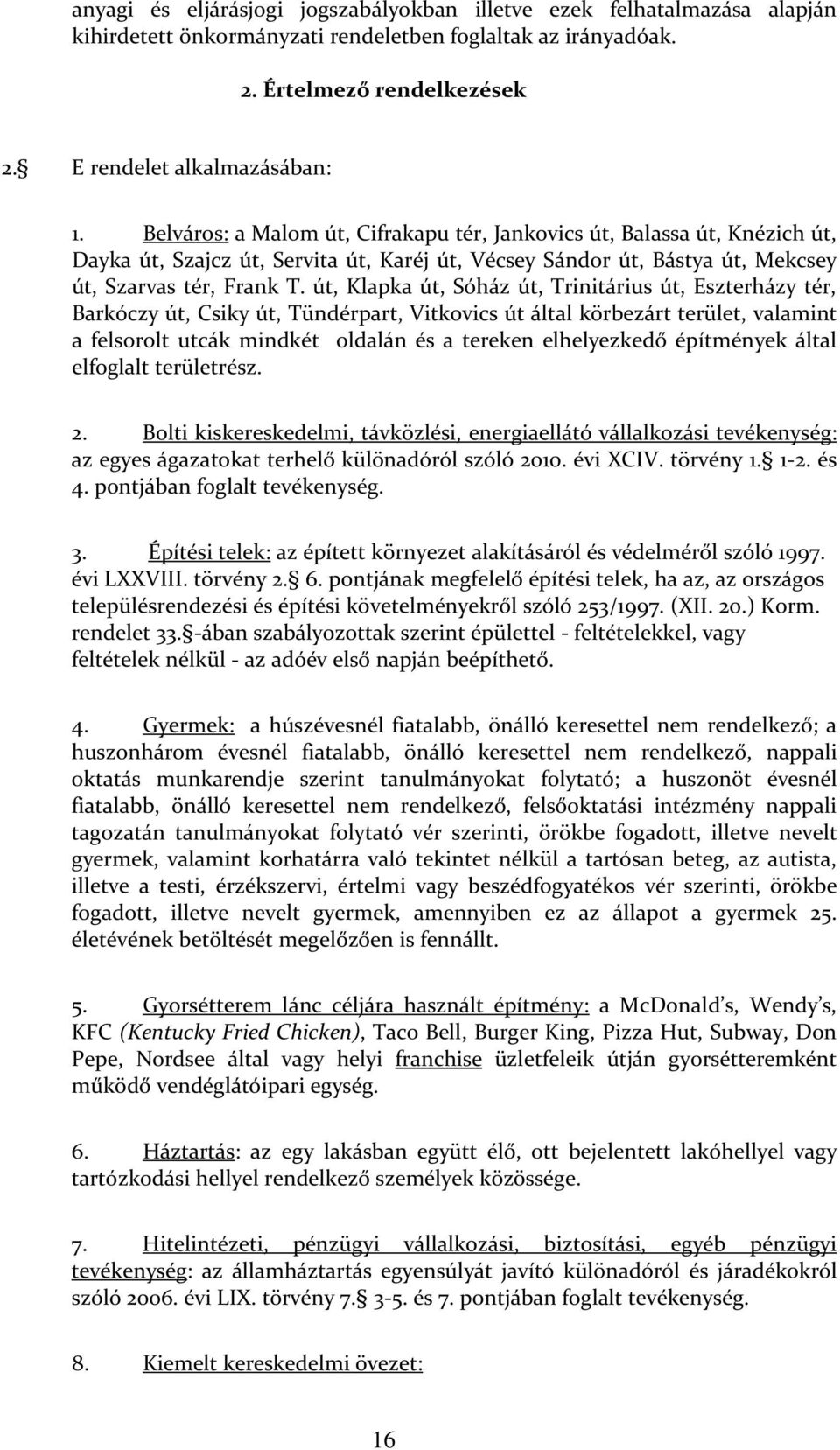 út, Klapka út, Sóház út, Trinitárius út, Eszterházy tér, Barkóczy út, Csiky út, Tündérpart, Vitkovics út által körbezárt terület, valamint a felsorolt utcák mindkét oldalán és a tereken elhelyezkedő