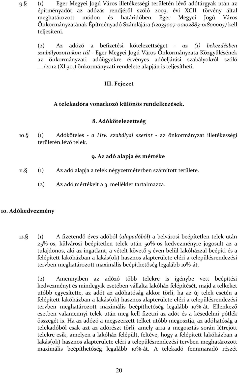 (2) Az adózó a befizetési kötelezettséget - az (1) bekezdésben szabályozottakon túl - Eger Megyei Jogú Város Önkormányzata Közgyűlésének az önkormányzati adóügyekre érvényes adóeljárási szabályokról