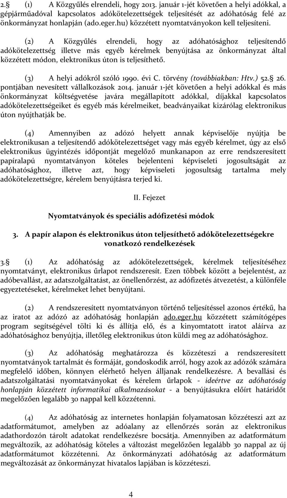 (2) A Közgyűlés elrendeli, hogy az adóhatósághoz teljesítendő adókötelezettség illetve más egyéb kérelmek benyújtása az önkormányzat által közzétett módon, elektronikus úton is teljesíthető.