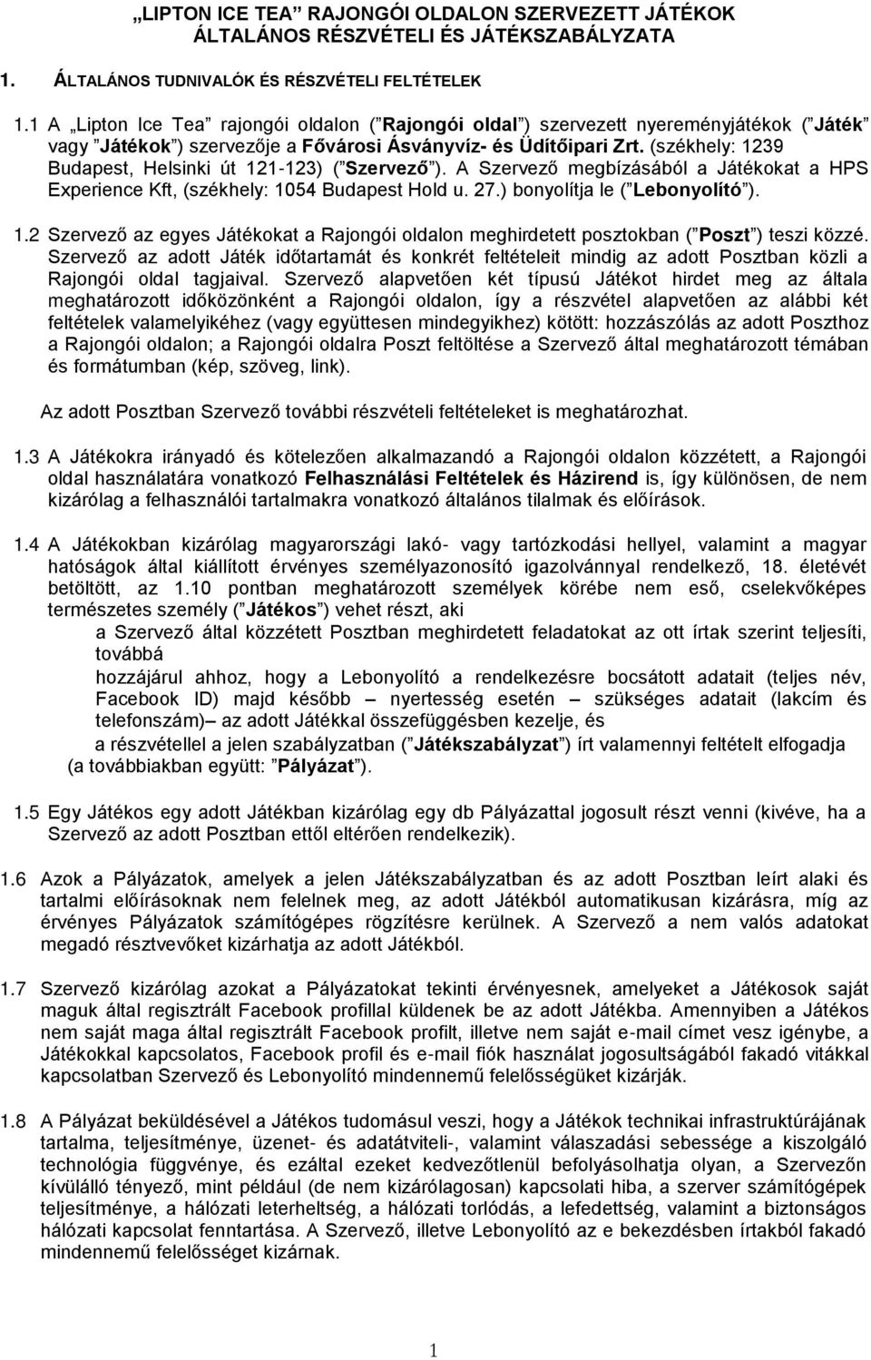 (székhely: 1239 Budapest, Helsinki út 121-123) ( Szervező ). A Szervező megbízásából a Játékokat a HPS Experience Kft, (székhely: 1054 Budapest Hold u. 27.) bonyolítja le ( Lebonyolító ). 1.2 Szervező az egyes Játékokat a Rajongói oldalon meghirdetett posztokban ( Poszt ) teszi közzé.