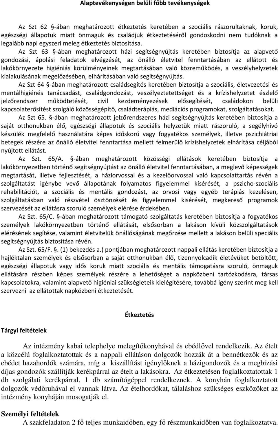 Az Szt 63 -ában meghatározott házi segítségnyújtás keretében biztosítja az alapvető gondozási, ápolási feladatok elvégzését, az önálló életvitel fenntartásában az ellátott és lakókörnyezete higiéniás