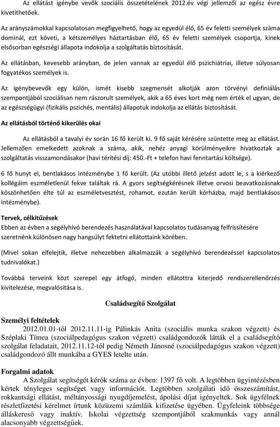 elsősorban egészségi állapota indokolja a szolgáltatás biztosítását. Az ellátásban, kevesebb arányban, de jelen vannak az egyedül élő pszichiátriai, illetve súlyosan fogyatékos személyek is.