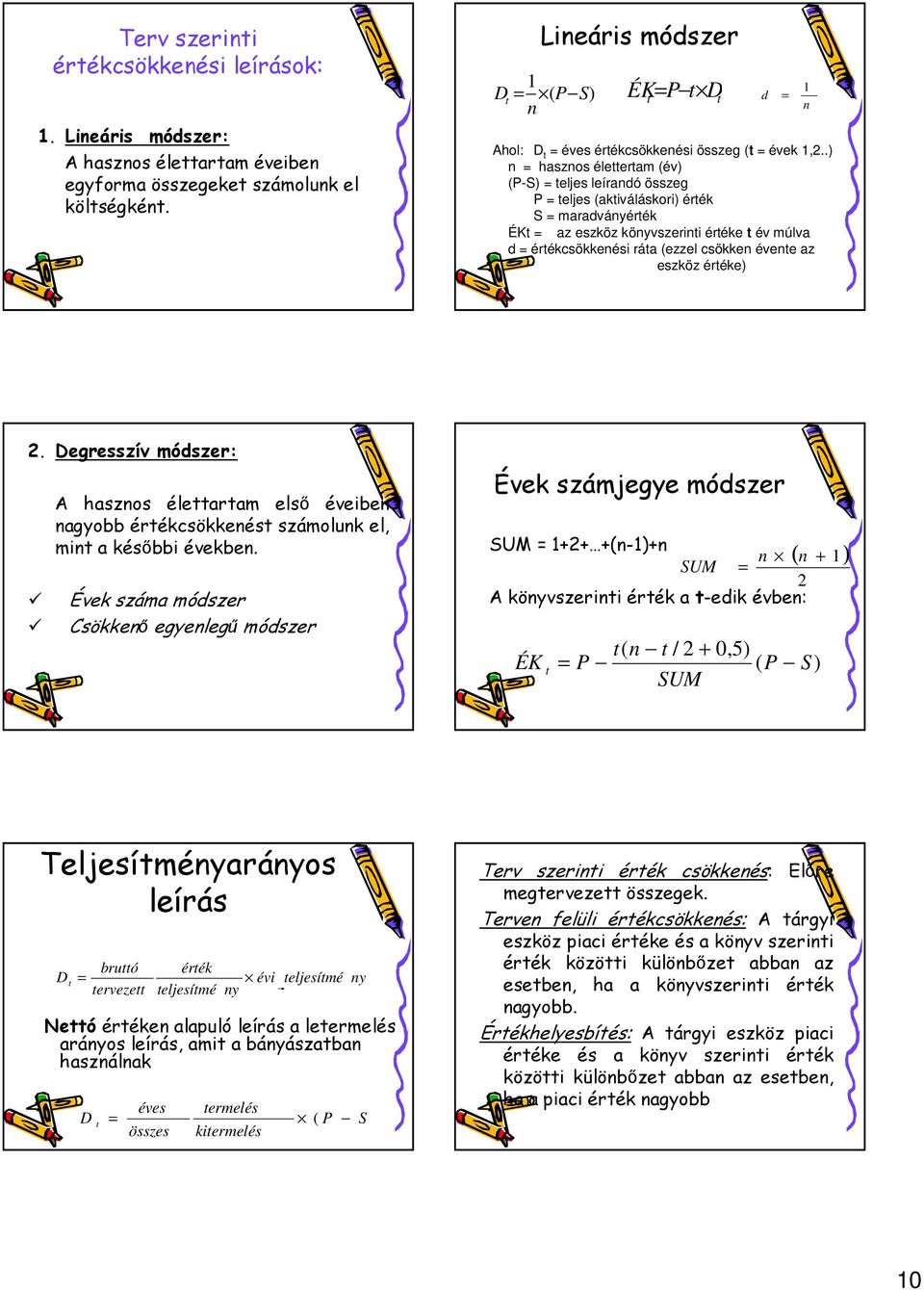 .) n = hasznos élettertam (év) (P-S) = teljes leírandó összeg P = teljes (aktiváláskori) érték S = maradványérték ÉKt = az eszköz könyvszerinti értéke t év múlva d = értékcsökkenési ráta (ezzel