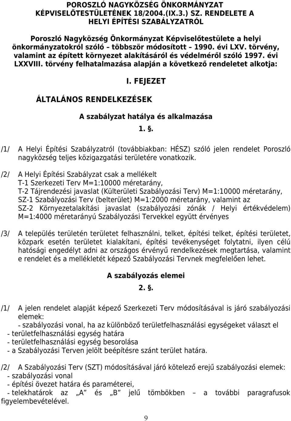 törvény, valamint az épített környezet alakítááról é védelméről zóló 1997. évi LXXVIII. törvény felhatalmazáa alapján a következő rendeletet alkotja: I.