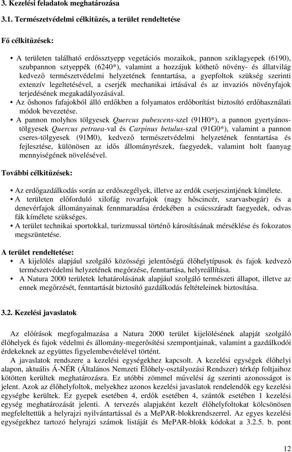 hozzájuk köthető növény- és állatvilág kedvező természetvédelmi helyzetének fenntartása, a gyepfoltok szükség szerinti extenzív legeltetésével, a cserjék mechanikai irtásával és az invaziós