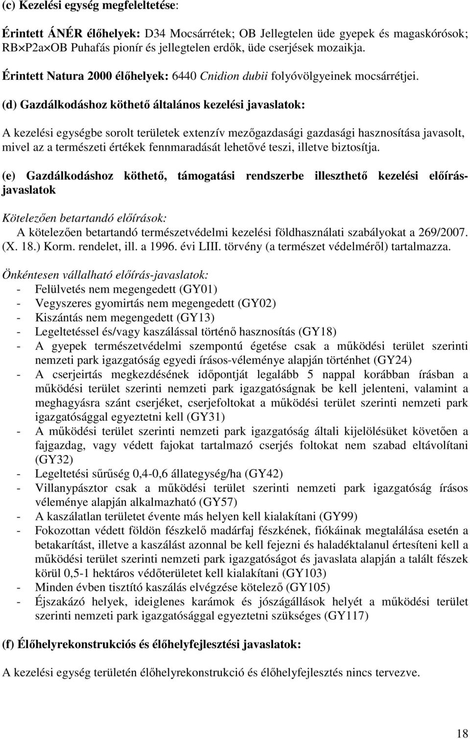 (d) Gazdálkodáshoz köthető általános kezelési javaslatok: A kezelési egységbe sorolt területek extenzív mezőgazdasági gazdasági hasznosítása javasolt, mivel az a természeti értékek fennmaradását