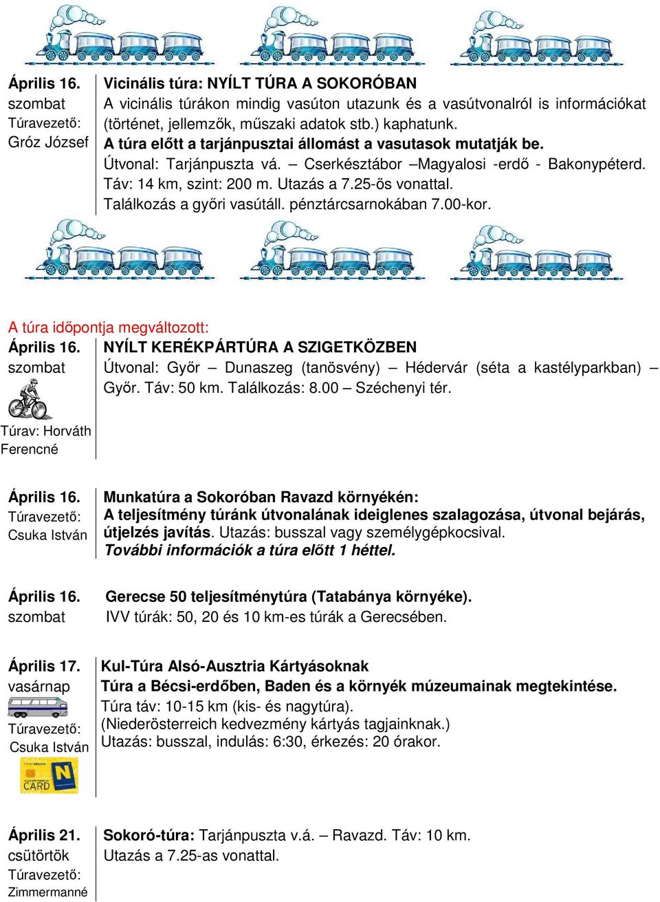 Találkozás a győri vasútáll. pénztárcsarnokában 7.00-kor. A túra időpontja megváltozott: Április 16.