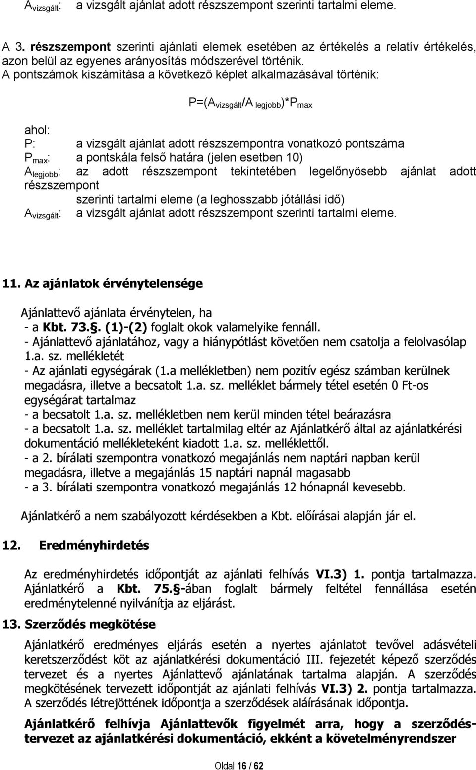 A pontszámok kiszámítása a következő képlet alkalmazásával történik: P=(A vizsgált /A legjobb)*p max ahol: P: a vizsgált ajánlat adott részszempontra vonatkozó pontszáma P max : a pontskála felső