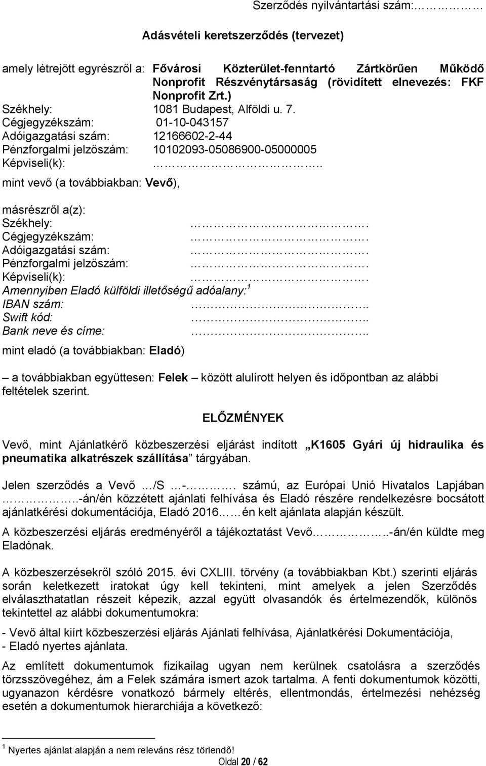 . mint vevő (a továbbiakban: Vevő), másrészről a(z): Székhely:. Cégjegyzékszám:. Adóigazgatási szám:. Pénzforgalmi jelzőszám:. Képviseli(k):.