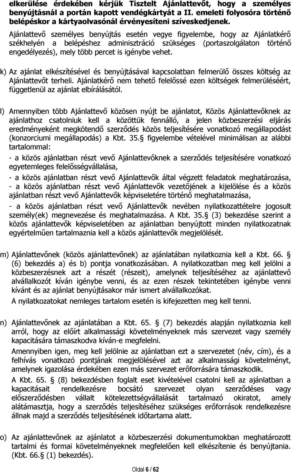 Ajánlattevő személyes benyújtás esetén vegye figyelembe, hogy az Ajánlatkérő székhelyén a belépéshez adminisztráció szükséges (portaszolgálaton történő engedélyezés), mely több percet is igénybe