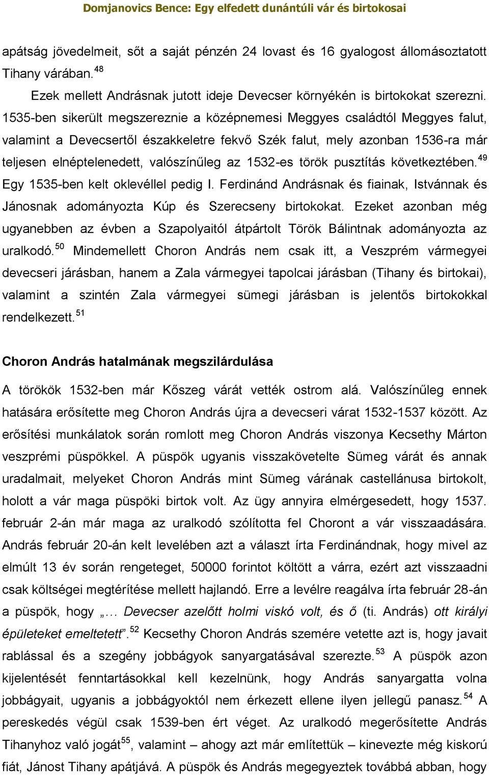 1532-es török pusztítás következtében. 49 Egy 1535-ben kelt oklevéllel pedig I. Ferdinánd Andrásnak és fiainak, Istvánnak és Jánosnak adományozta Kúp és Szerecseny birtokokat.