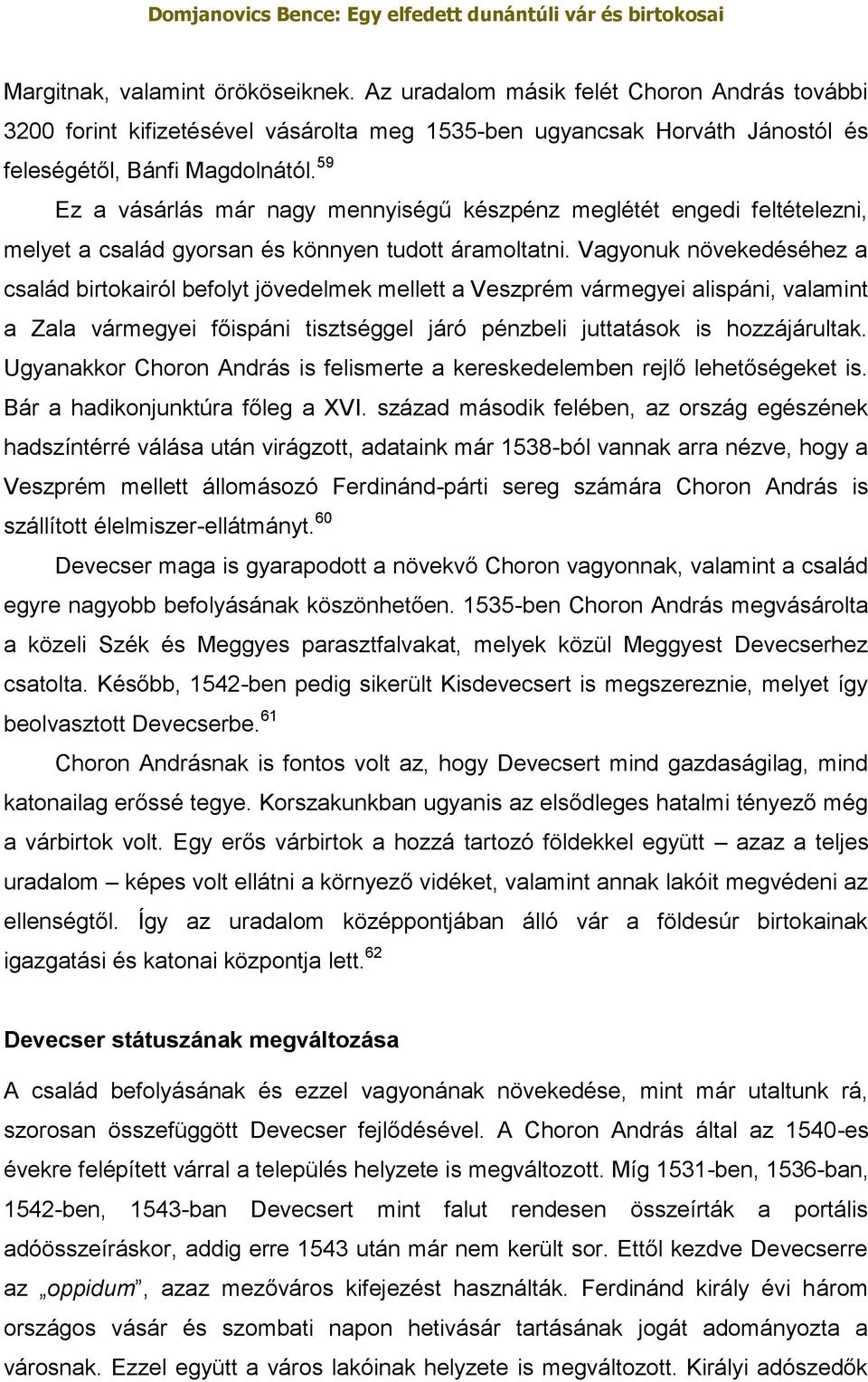 Vagyonuk növekedéséhez a család birtokairól befolyt jövedelmek mellett a Veszprém vármegyei alispáni, valamint a Zala vármegyei főispáni tisztséggel járó pénzbeli juttatások is hozzájárultak.