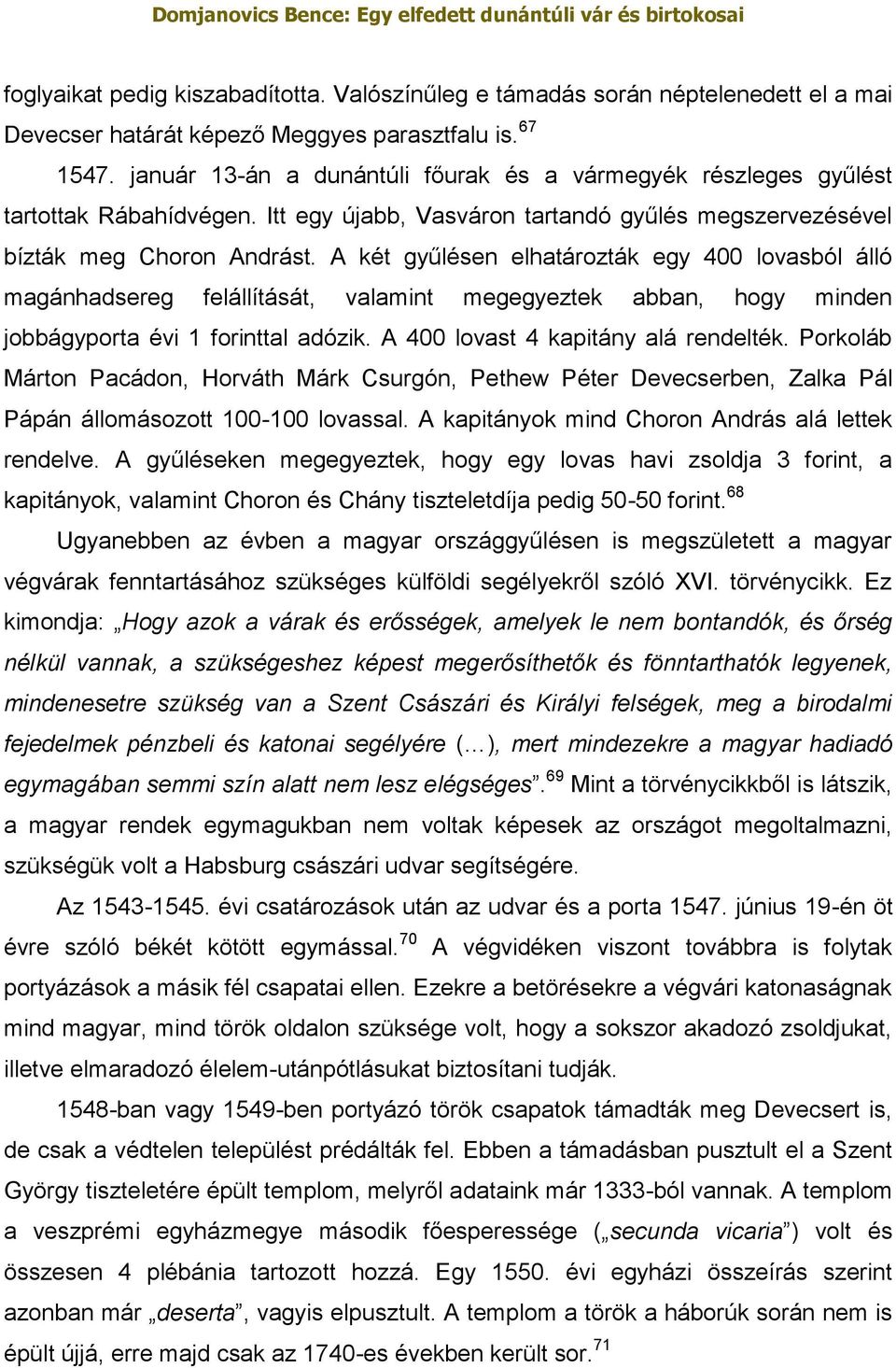 A két gyűlésen elhatározták egy 400 lovasból álló magánhadsereg felállítását, valamint megegyeztek abban, hogy minden jobbágyporta évi 1 forinttal adózik. A 400 lovast 4 kapitány alá rendelték.