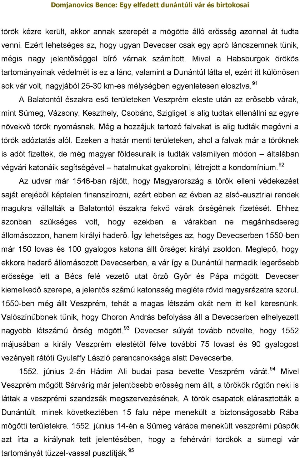 Mivel a Habsburgok örökös tartományainak védelmét is ez a lánc, valamint a Dunántúl látta el, ezért itt különösen sok vár volt, nagyjából 25-30 km-es mélységben egyenletesen elosztva.