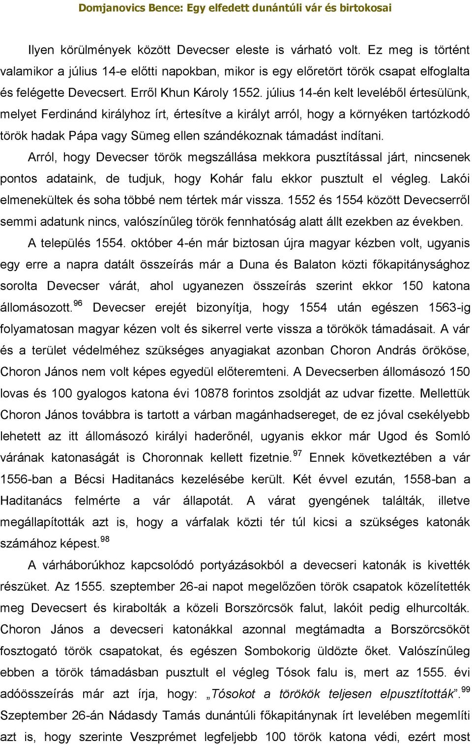 július 14-én kelt leveléből értesülünk, melyet Ferdinánd királyhoz írt, értesítve a királyt arról, hogy a környéken tartózkodó török hadak Pápa vagy Sümeg ellen szándékoznak támadást indítani.