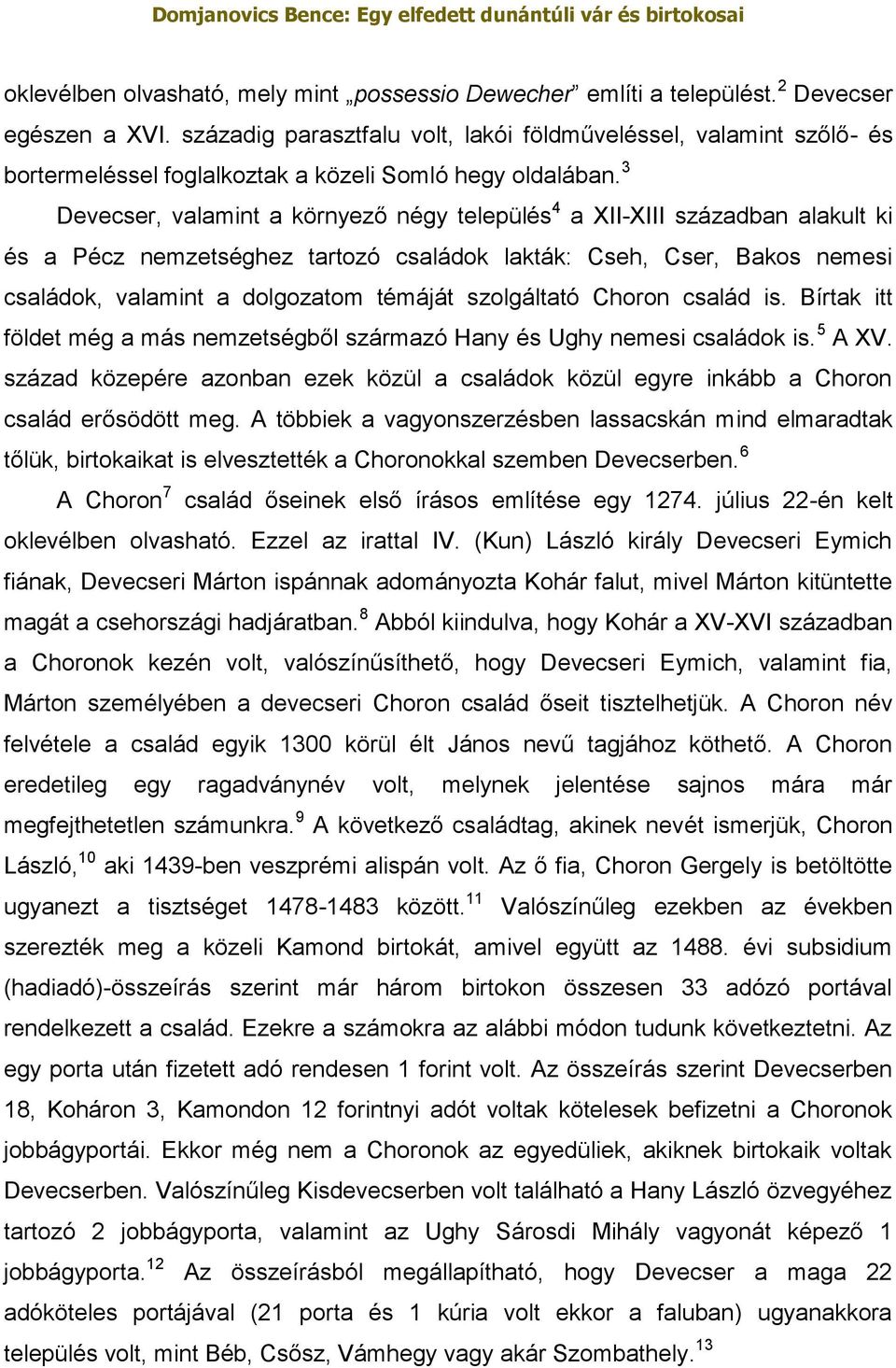 3 Devecser, valamint a környező négy település 4 a XII-XIII században alakult ki és a Pécz nemzetséghez tartozó családok lakták: Cseh, Cser, Bakos nemesi családok, valamint a dolgozatom témáját