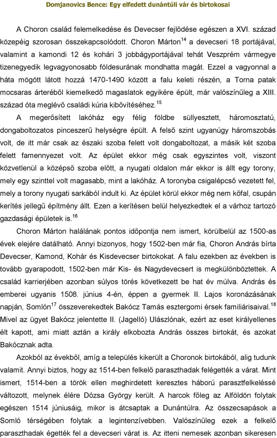 Ezzel a vagyonnal a háta mögött látott hozzá 1470-1490 között a falu keleti részén, a Torna patak mocsaras árteréből kiemelkedő magaslatok egyikére épült, már valószínűleg a XIII.