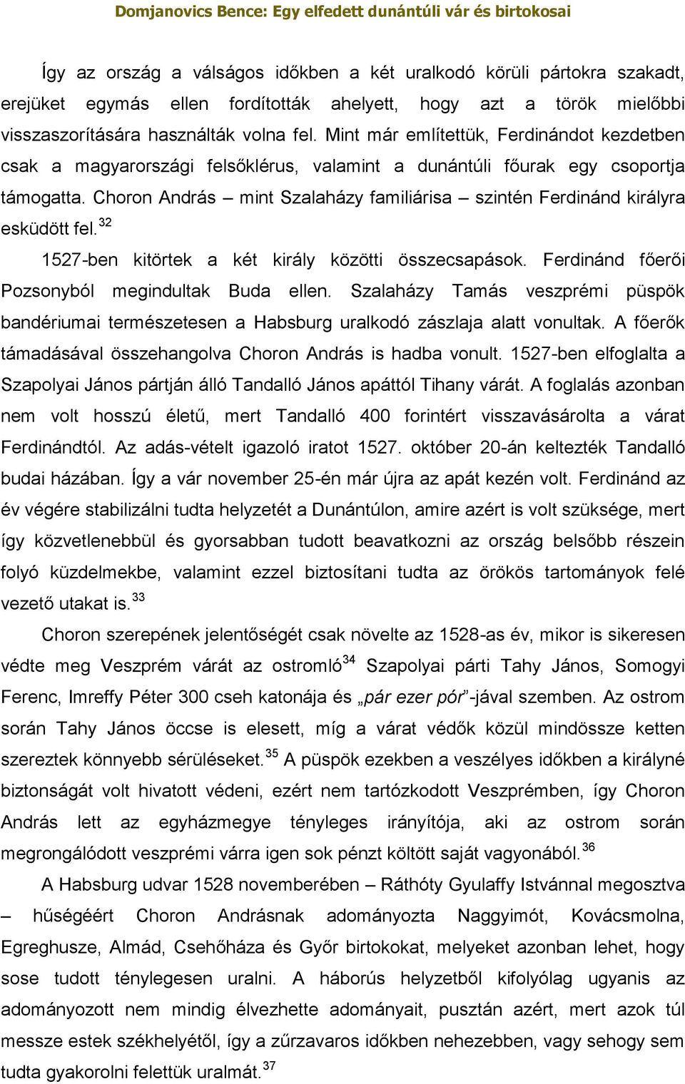 Choron András mint Szalaházy familiárisa szintén Ferdinánd királyra esküdött fel. 32 1527-ben kitörtek a két király közötti összecsapások. Ferdinánd főerői Pozsonyból megindultak Buda ellen.