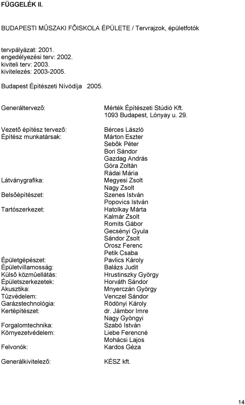 Tûzvédelem: Garázstechnológia: Kertépítészet: Forgalomtechnika: Környezetvédelem: Felvonók: Generálkivitelezõ: Mérték Építészeti Stúdió Kft. 1093 Budapest, Lónyay u. 29.