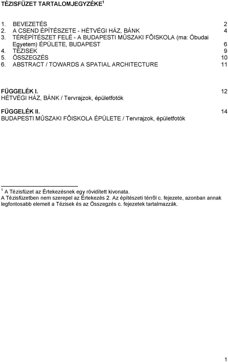 ABSTRACT / TOWARDS A SPATIAL ARCHITECTURE 11 FÜGGELÉK I. 12 HÉTVÉGI HÁZ, BÁNK / Tervrajzok, épületfotók FÜGGELÉK II.