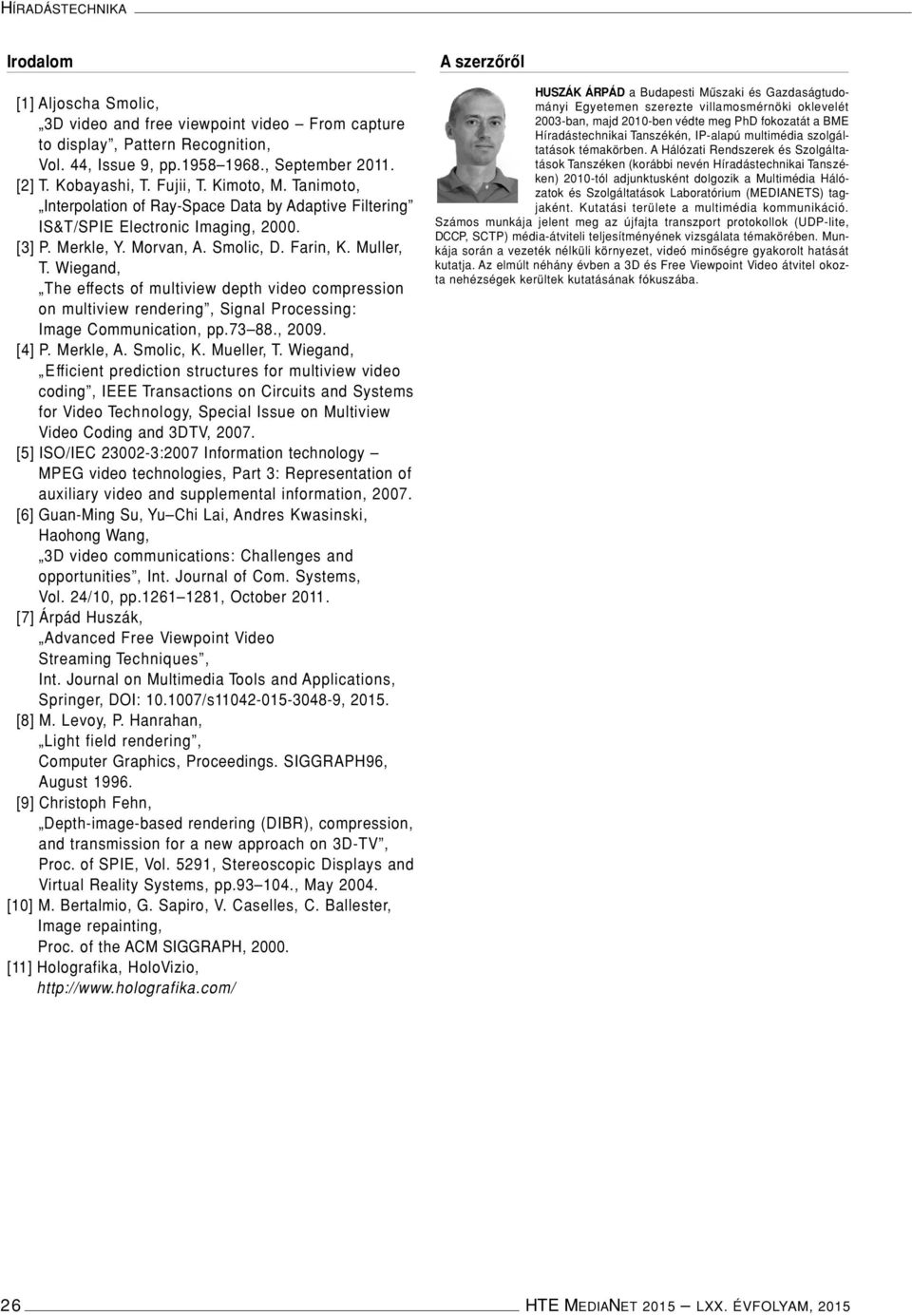 Wiegand, The effects of multiview depth video compression on multiview rendering, Signal Processing: Image Communication, pp.73 88., 2009. [4] P. Merkle, A. Smolic, K. Mueller, T.