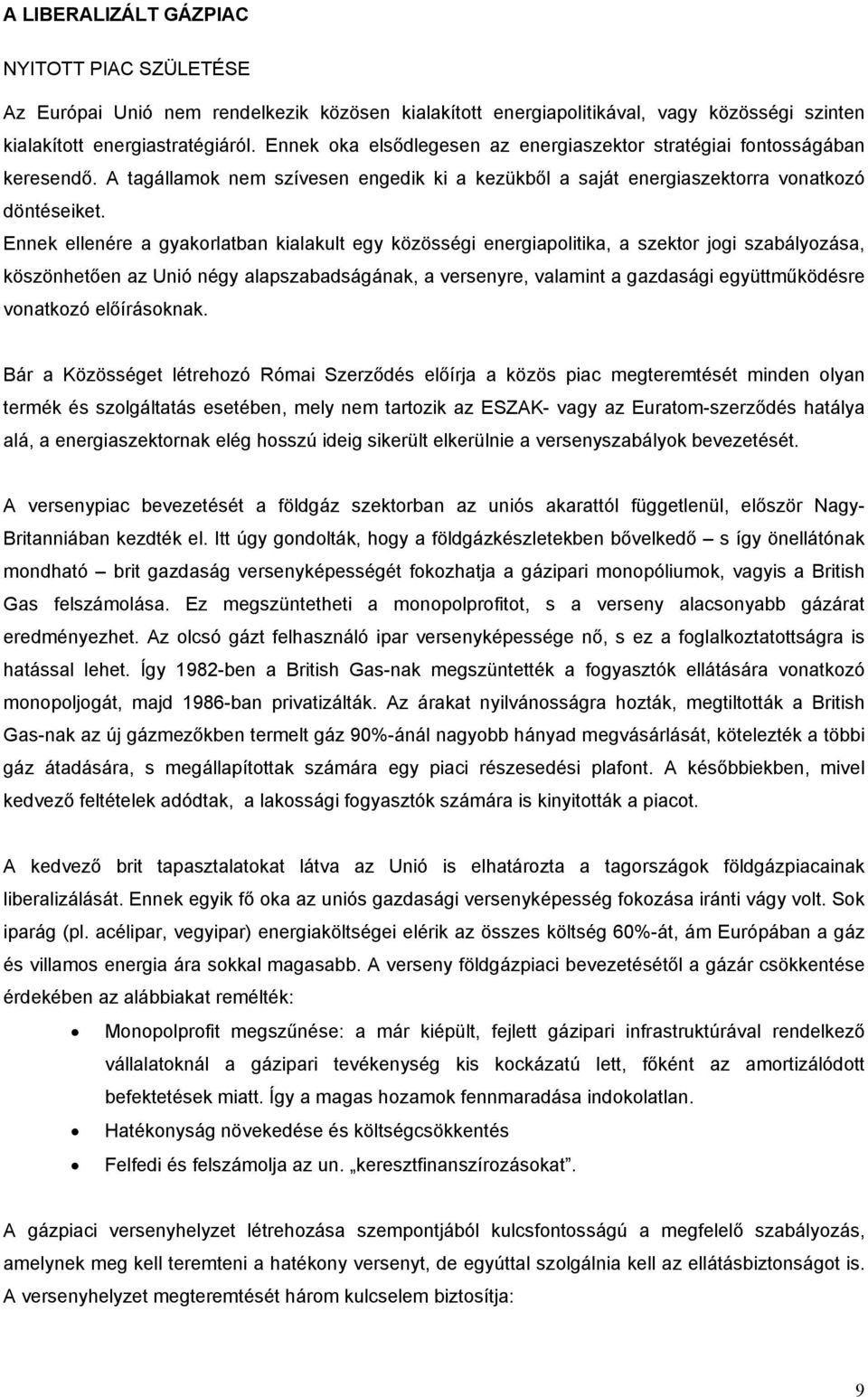 Ennek ellenére a gyakorlatban kialakult egy közösségi energiapolitika, a szektor jogi szabályozása, köszönhetően az Unió négy alapszabadságának, a versenyre, valamint a gazdasági együttműködésre