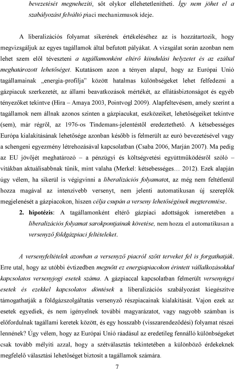 A vizsgálat során azonban nem lehet szem elől téveszteni a tagállamonként eltérő kiindulási helyzetet és az ezáltal meghatározott lehetőséget.