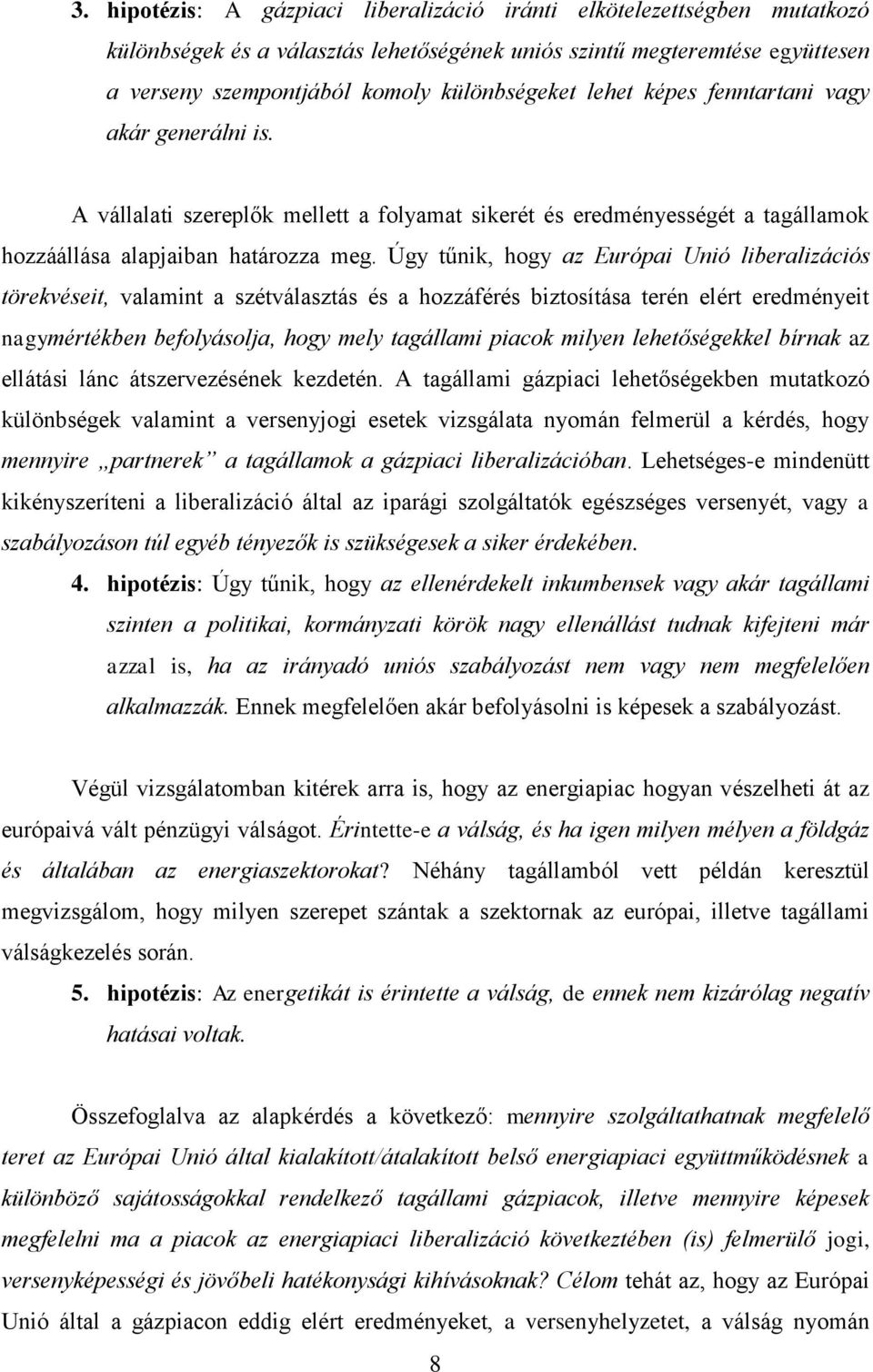 Úgy tűnik, hogy az Európai Unió liberalizációs törekvéseit, valamint a szétválasztás és a hozzáférés biztosítása terén elért eredményeit nagymértékben befolyásolja, hogy mely tagállami piacok milyen