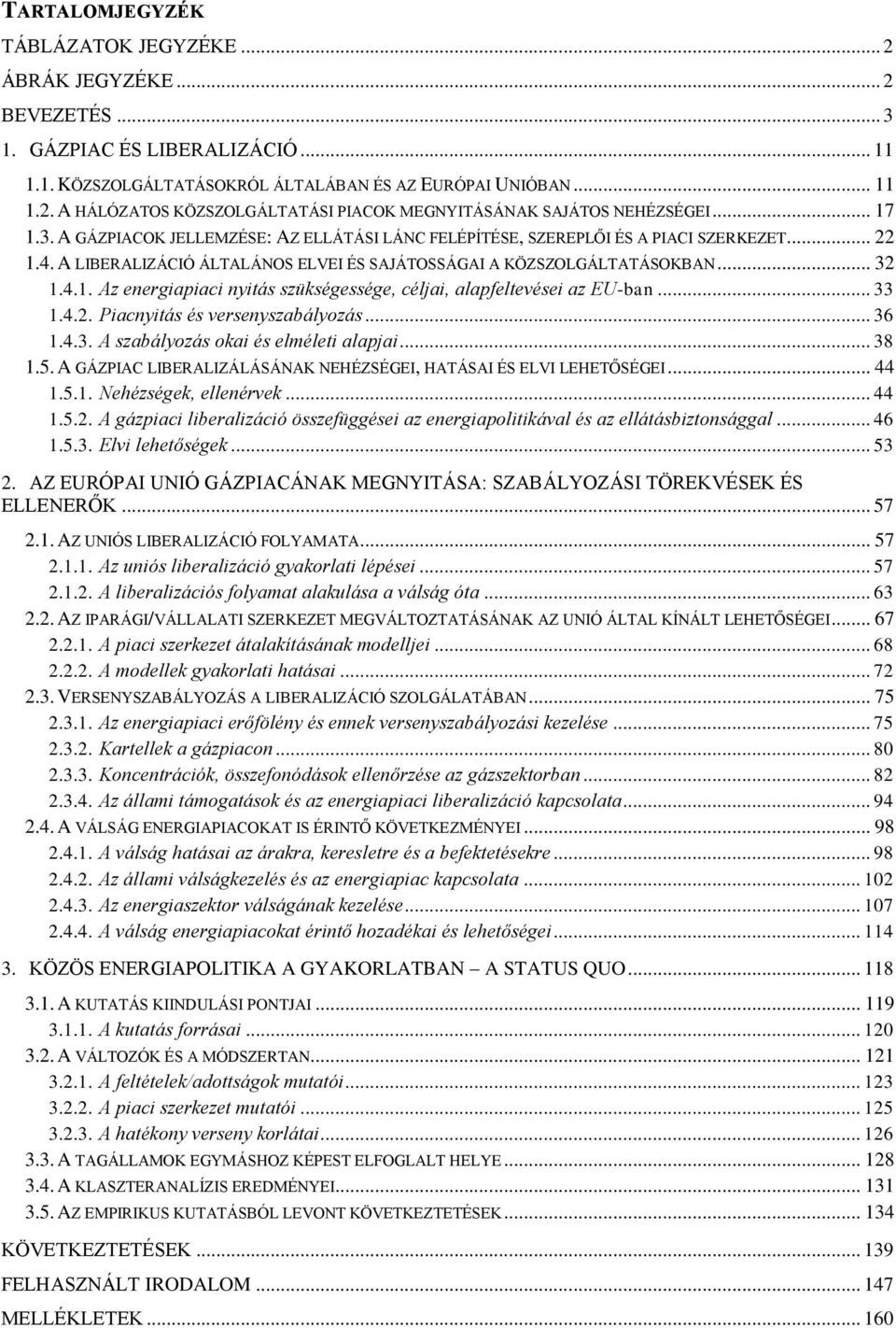 .. 33 1.4.2. Piacnyitás és versenyszabályozás... 36 1.4.3. A szabályozás okai és elméleti alapjai... 38 1.5. A GÁZPIAC LIBERALIZÁLÁSÁNAK NEHÉZSÉGEI, HATÁSAI ÉS ELVI LEHETŐSÉGEI... 44 1.5.1. Nehézségek, ellenérvek.